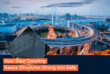 How Steel Detailing Keeps Structures Strong and Safe.